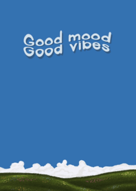 good mood good vibes.