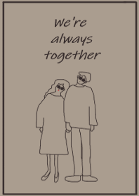 We're always together / brown beige
