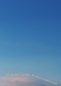 If you don't speak, he won't understand.