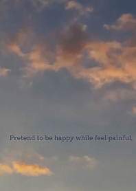 Pretend to be happy while feel painful.