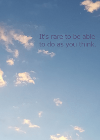 It's rare to be able to do as you think.
