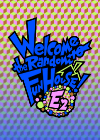 Welcome to the Random Fun House! -E2-