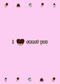 I love sweet you