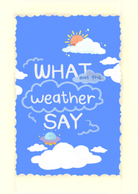 What does the Weather Say.