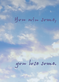 勝つこともあれば、負けることもあるよ。