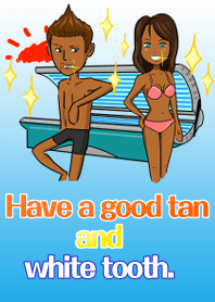 Have a good tan and white tooth.