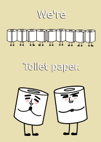 We're Toilet paper.