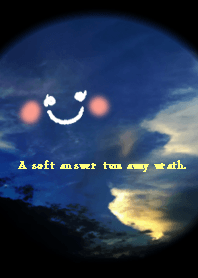 A soft answer tums away wrath.
