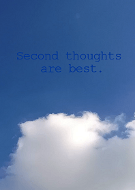 Second thoughts are best.