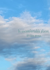 In uncomfortable places, it can grow.