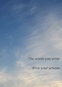 The words you write drive your actions.