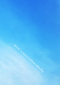 Work is born intermittently.