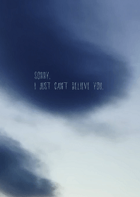 sorry. I just can't believe you.