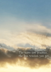 The more you practice, the less tension.