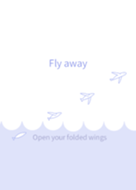 Fly away ~Open your folded wings~