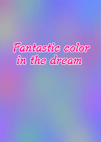 Fantastic color in the dream