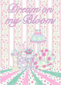 Dream on my bloom..