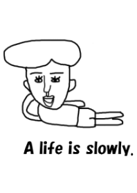 a life is slowly