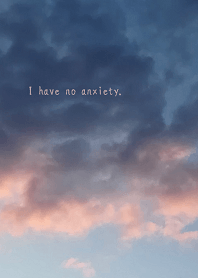 I have no anxiety.