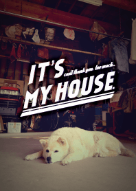 IT'S MY HOUSE.