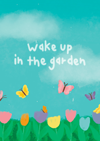 wake up in the garden :-)