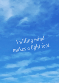A willing mind makes a light foot.