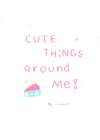 cute things around me