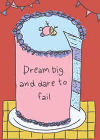 Dream big and dare to fail.