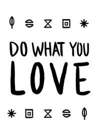 DO WHAT YOU LOVE