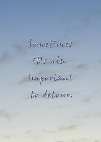 Sometimes it's also important to detour.