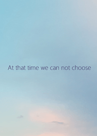 At that time we can not choose.