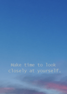 Make time to look closely at yourself.