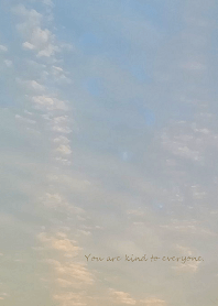 You are kind to everyone.