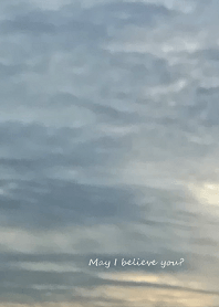 May I believe you?