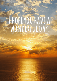 I hope you have a  wonderful day.