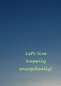 Let's live happily energetically!