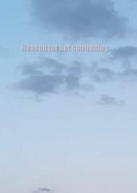 Reason for not continuing