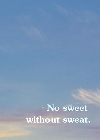 No sweet without sweat.