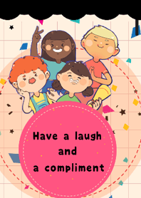 Have a laugh and a compliment.