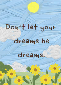 DON'T LET YOUR DREAMS BE DREAMS