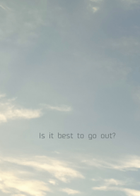 Is it best to go out?
