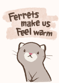 Ferrets make us feel warm -theme-