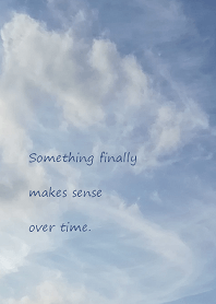 Something finally makes sense over time.