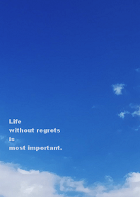 Life without regrets is most important.