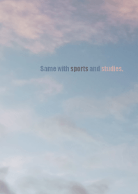 Same with sports and studies.