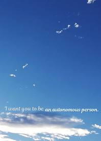 I want you to be an autonomous person.