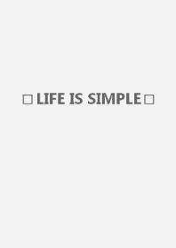 LIFE IS SIMPLE.
