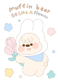 Muffin Bear : Be like a flower