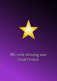 My only shining star -Dark Orchid-