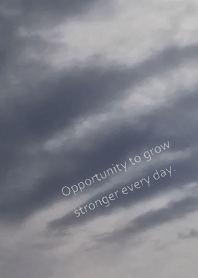 Opportunity to grow stronger every day.